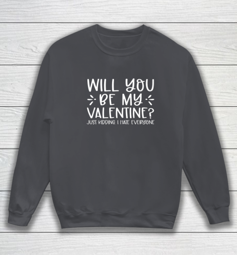 Funny Will You Be My Valentine Just Kidding I Hate Everyone Sweatshirt 9