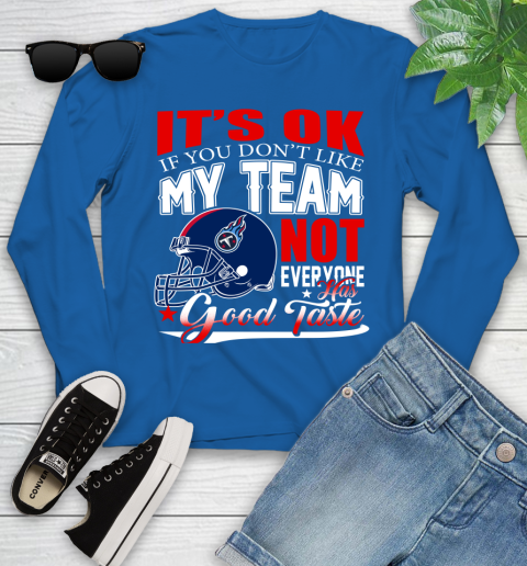 Tennessee Titans NFL Football You Don't Like My Team Not Everyone Has Good Taste Youth Long Sleeve 10