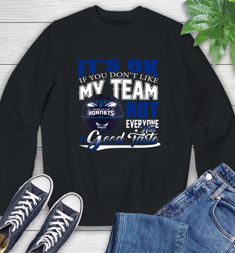 NBA It's Ok If You Don't Like My Team Charlotte Hornets Not Everyone Has Good Taste Basketball Sweatshirt