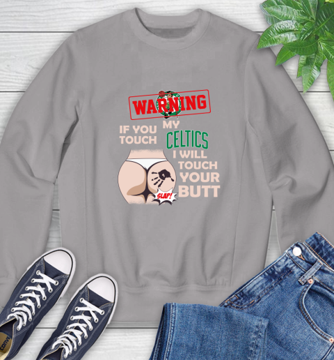 Boston Celtics NBA Basketball Warning If You Touch My Team I Will Touch My Butt Sweatshirt 5