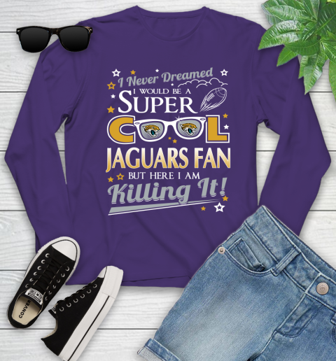 Jacksonville Jaguars NFL Football I Never Dreamed I Would Be Super Cool Fan Youth Long Sleeve 4