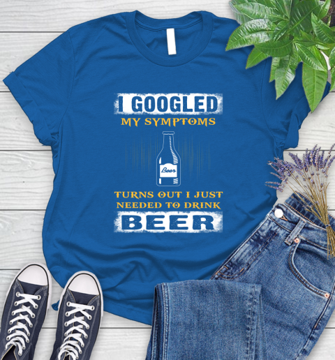 I Googled My Symptoms Turns Out I Needed To Drink Beer Women's T-Shirt 12