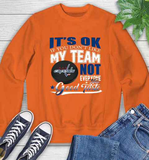 Washington Capitals NHL Hockey You Don't Like My Team Not Everyone Has Good Taste Sweatshirt 3