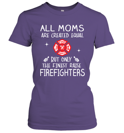 Firefighter Mom Gift All Moms Create Equal But Only The Finest Raise Firefighters Mothers Day Gift Women Tee