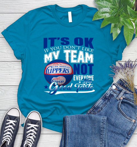 NBA It's Ok If You Don't Like My Team Los Angeles Clippers Not Everyone Has Good Taste Basketball Women's T-Shirt 10