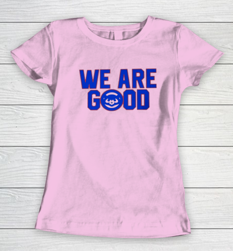 We Are Good Cubs Women's T-Shirt 5
