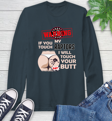 Toronto Raptors NBA Basketball Warning If You Touch My Team I Will Touch My Butt Long Sleeve T-Shirt 9