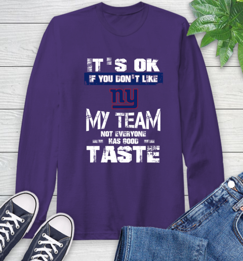New York Giants NFL Football It's Ok If You Don't Like My Team Not Everyone Has Good Taste Long Sleeve T-Shirt 5