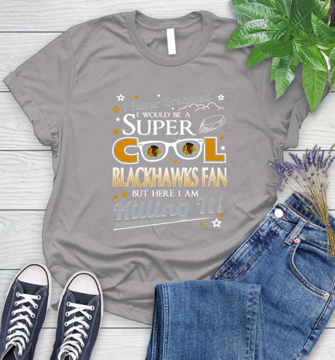 Chicago Blackhawks NHL Hockey I Never Dreamed I Would Be Super Cool Fan Women's T-Shirt 6 Chicago Blackhawks NHL Hockey I Never Dreamed I Would Be Super Cool Fan Women's T-Shirt - Image 6