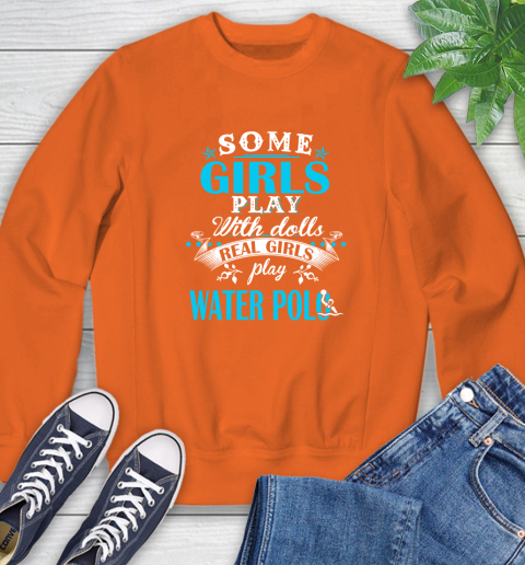 Some Girls Play With Dolls Real Girls Play Water Polo Sweatshirt 3