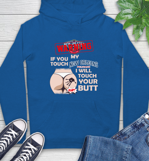 New Orleans Pelicans NBA Basketball Warning If You Touch My Team I Will Touch My Butt Hoodie 9