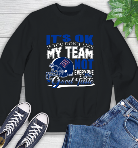 New York Giants NFL Football You Don't Like My Team Not Everyone Has Good Taste Sweatshirt