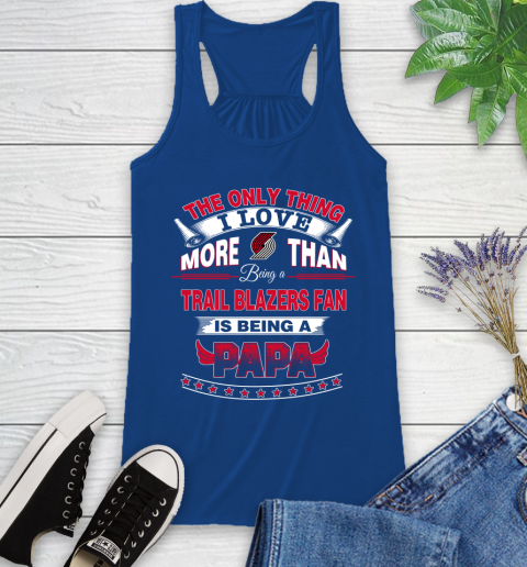 NBA The Only Thing I Love More Than Being A Portland Trail Blazers Fan Is Being A Papa Basketball Racerback Tank 8