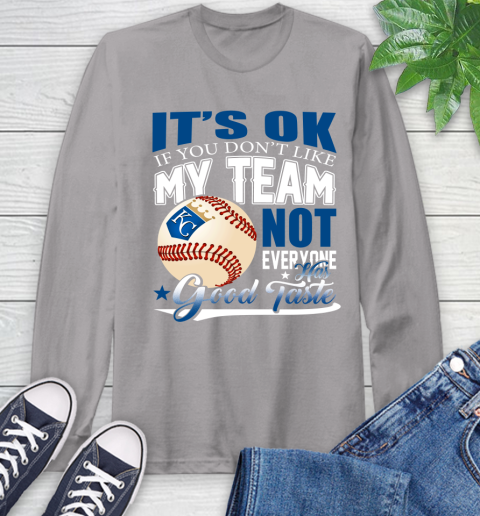 Kansas City Royals MLB Baseball You Don't Like My Team Not Everyone Has Good Taste Long Sleeve T-Shirt 6