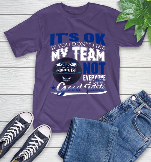 NBA It's Ok If You Don't Like My Team Charlotte Hornets Not Everyone Has Good Taste Basketball T-Shirt 5