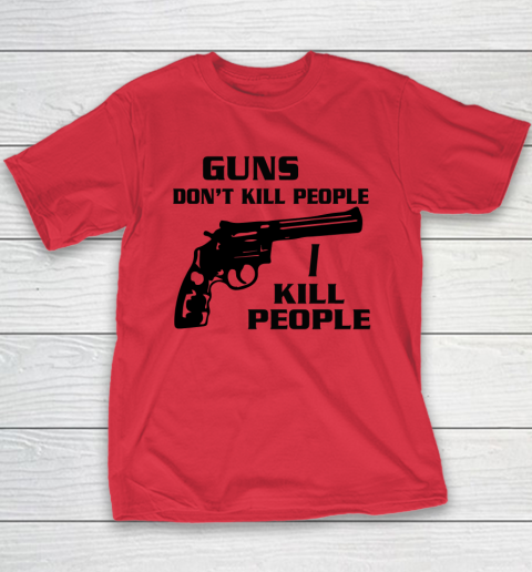 Guns Don't Kill People I Do Shirt I Kill People Youth T-Shirt 7