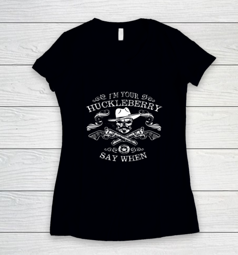 Say When Shirt I'm Your Huckleberry Say When Women's V-Neck T-Shirt