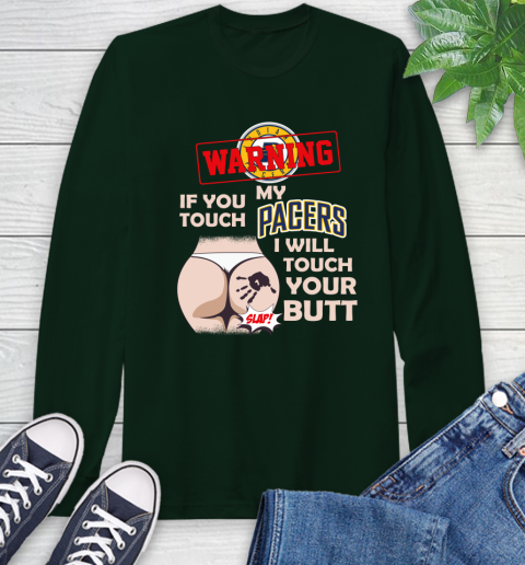 Indiana Pacers NBA Basketball Warning If You Touch My Team I Will Touch My Butt Long Sleeve T-Shirt 7