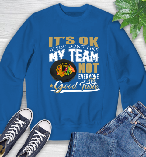 Chicago Blackhawks NHL Hockey You Don't Like My Team Not Everyone Has Good Taste Sweatshirt 9