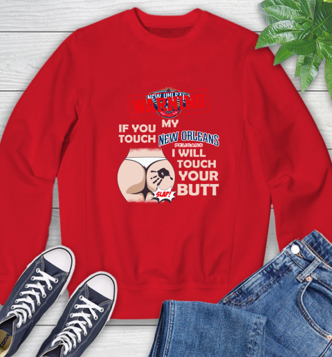 New Orleans Pelicans NBA Basketball Warning If You Touch My Team I Will Touch My Butt Sweatshirt 10