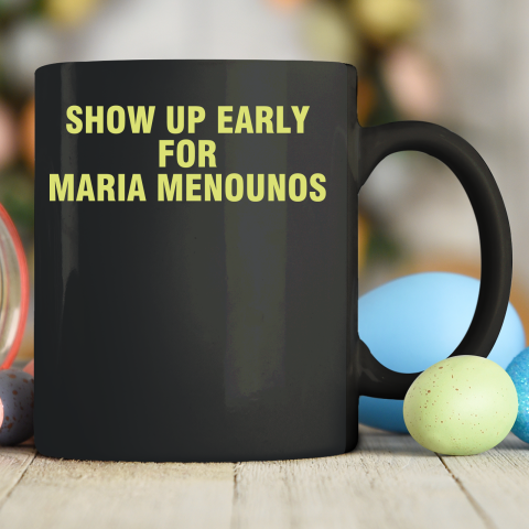 Show Up Early For Maria Menounos Ceramic Mug 11oz