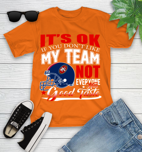 NFL It's Ok If You Don't Like My Team San Francisco 49ers Not Everyone Has Good Taste Football Youth T-Shirt 9
