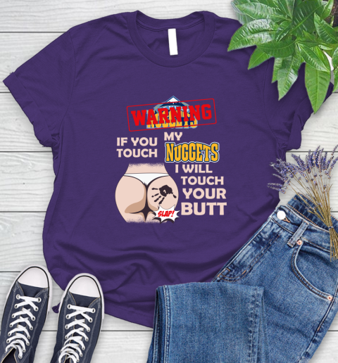 Denver Nuggets NBA Basketball Warning If You Touch My Team I Will Touch My Butt Women's T-Shirt 4