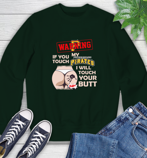 Pittsburgh Pirates MLB Baseball Warning If You Touch My Team I Will Touch My Butt Sweatshirt 12