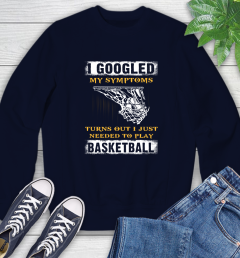 I Googled My Symptoms Turns Out I Needed To Play Basketball Sweatshirt 2