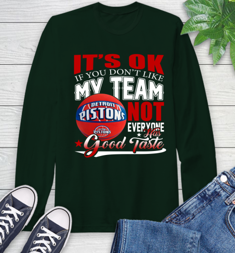NBA It's Ok If You Don't Like My Team Detroit Pistons Not Everyone Has Good Taste Basketball Long Sleeve T-Shirt 7