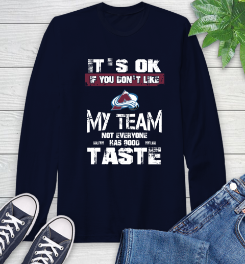 Colorado Avalanche NHL Hockey It's Ok If You Don't Like My Team Not Everyone Has Good Taste Long Sleeve T-Shirt 3