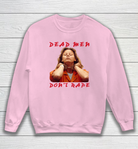 Dead Men Don't Rape Shirt Aileen Carol Wuornos Sweatshirt 5