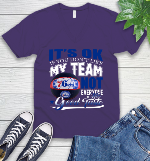 NBA It's Ok If You Don't Like My Team Philadelphia 76ers Not Everyone Has Good Taste Basketball V-Neck T-Shirt 9