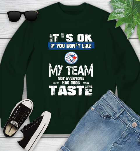 Toronto Blue Jays MLB Baseball It's Ok If You Don't Like My Team Not Everyone Has Good Taste Youth Sweatshirt 9