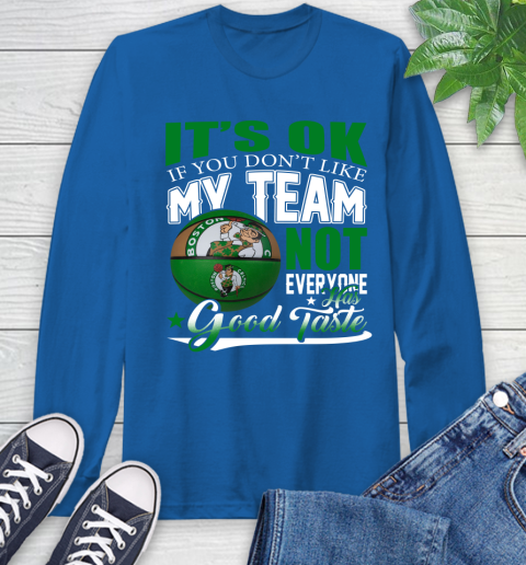 NBA It's Ok If You Don't Like My Team Boston Celtics Not Everyone Has Good Taste Basketball Long Sleeve T-Shirt 10