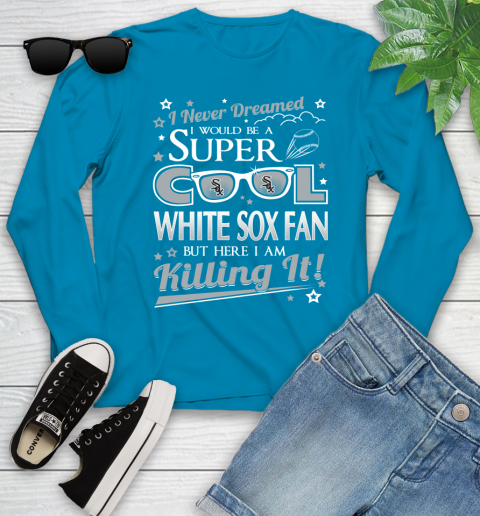 Chicago White Sox MLB Baseball I Never Dreamed I Would Be Super Cool Fan Youth Long Sleeve 8