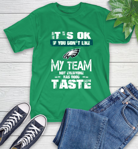 Philadelphia Eagles NFL Football It's Ok If You Don't Like My Team Not Everyone Has Good Taste T-Shirt 7