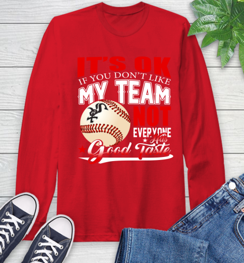 Chicago White Sox MLB Baseball You Don't Like My Team Not Everyone Has Good Taste Long Sleeve T-Shirt 11