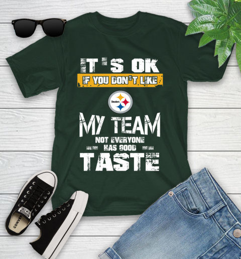 Pittsburgh Steelers NFL Football It's Ok If You Don't Like My Team Not Everyone Has Good Taste Youth T-Shirt 5