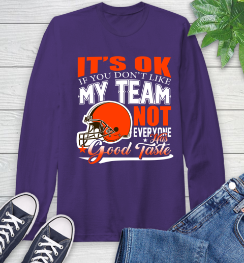 Cleveland Browns NFL Football You Don't Like My Team Not Everyone Has Good Taste Long Sleeve T-Shirt 5