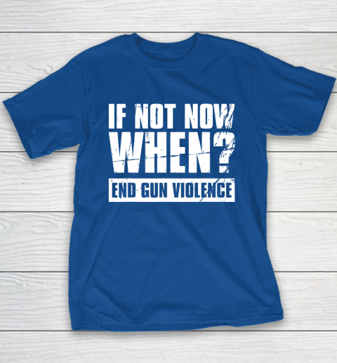 End Gun Violence Shirt Wear Orange Anti Gun If Not Now When Youth T-Shirt 7