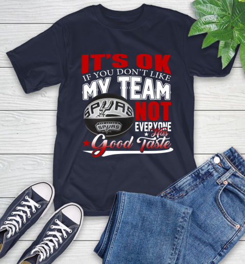 NBA It's Ok If You Don't Like My Team San Antonio Spurs Not Everyone Has Good Taste Basketball T-Shirt 3