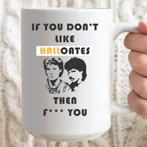 If You Don't Like Hall Oates Then Fuck You Ceramic Mug 15oz 2