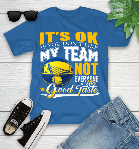 NBA It's Ok If You Don't Like My Team Golden State Warriors Not Everyone Has Good Taste Basketball Youth T-Shirt 12