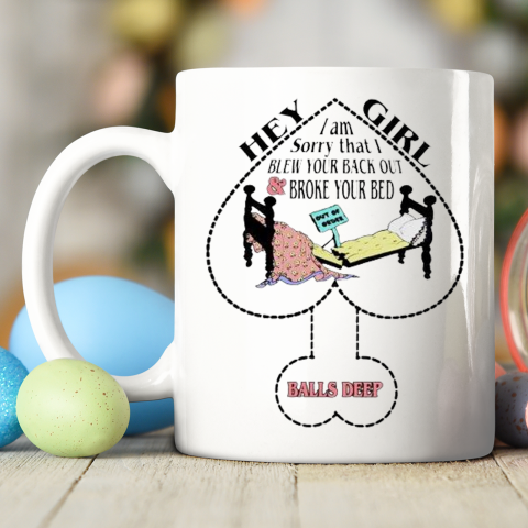 Hey Girl I Am Sorry That I Blew Your Back Out And Broke Your Bed Ceramic Mug 11oz 2