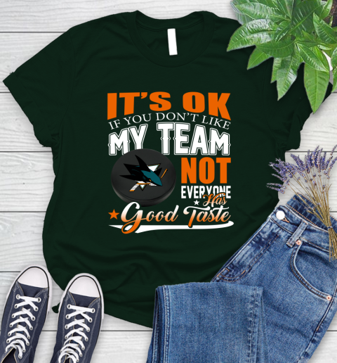 San Jose Sharks NHL Hockey You Don't Like My Team Not Everyone Has Good Taste Women's T-Shirt 6