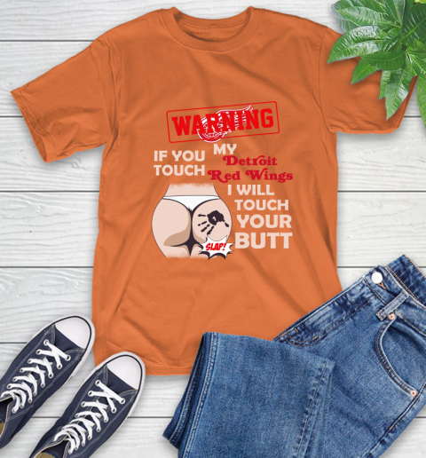 Detroit Red Wings NHL Hockey Warning If You Touch My Team I Will Touch My Butt T-Shirt 4