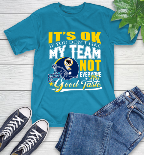 Washington Redskins NFL Football You Don't Like My Team Not Everyone Has Good Taste T-Shirt 9