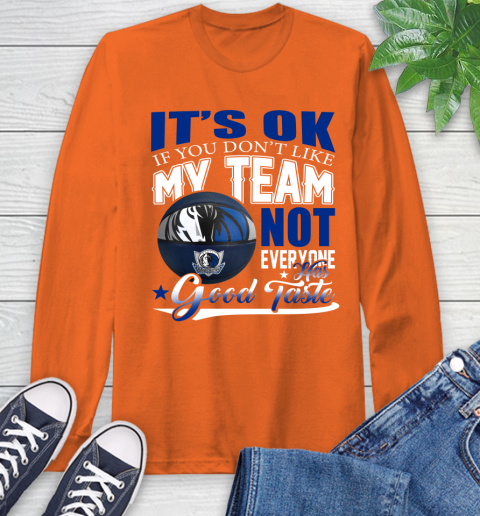 NBA It's Ok If You Don't Like My Team Dallas Mavericks Not Everyone Has Good Taste Basketball Long Sleeve T-Shirt 4
