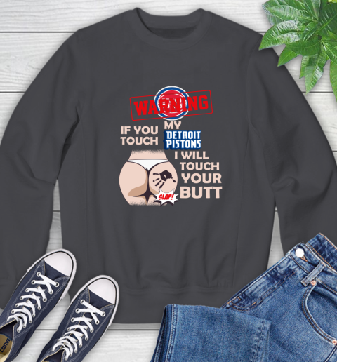 Detroit Pistons NBA Basketball Warning If You Touch My Team I Will Touch My Butt Sweatshirt 6